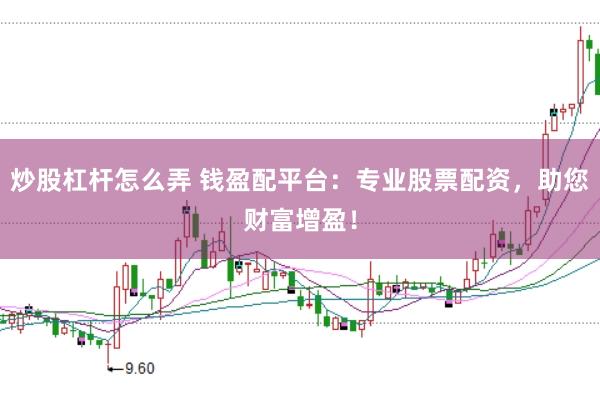 炒股杠杆怎么弄 钱盈配平台：专业股票配资，助您财富增盈！