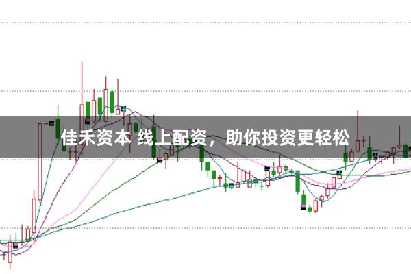 佳禾资本 线上配资，助你投资更轻松