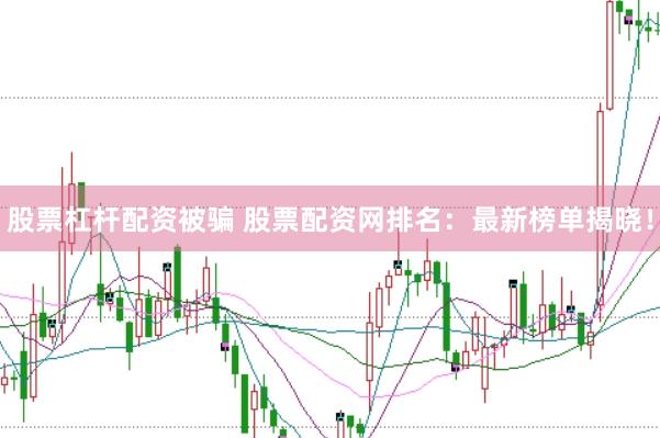 股票杠杆配资被骗 股票配资网排名：最新榜单揭晓！
