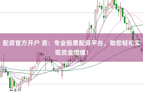 配资官方开户 资：专业股票配资平台，助您轻松实现资金增值！
