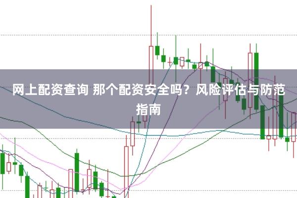 网上配资查询 那个配资安全吗？风险评估与防范指南