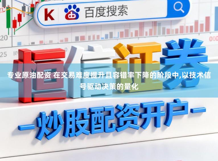 专业原油配资 在交易难度提升且容错率下降的阶段中，以技术信号驱动决策的量化