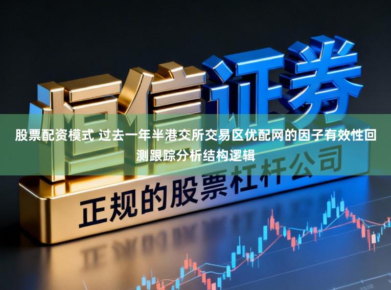 股票配资模式 过去一年半港交所交易区优配网的因子有效性回测跟踪分析结构逻辑