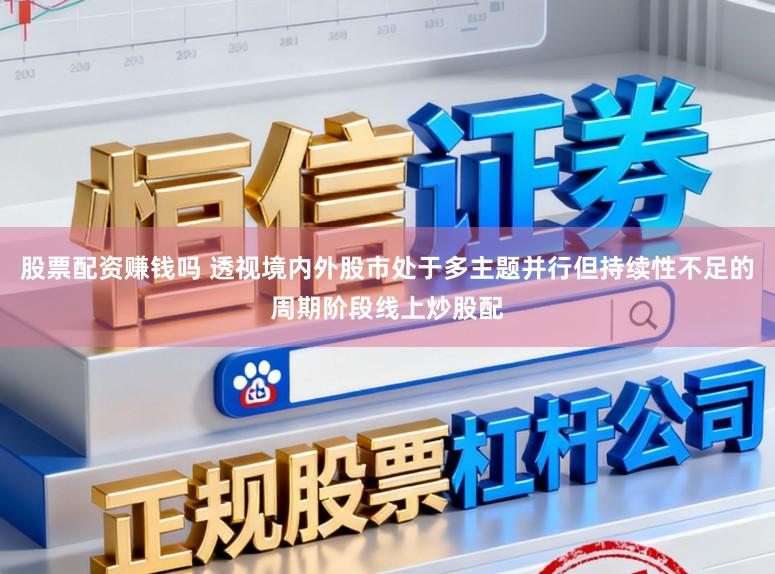 股票配资赚钱吗 透视境内外股市处于多主题并行但持续性不足的周期阶段线上炒股配