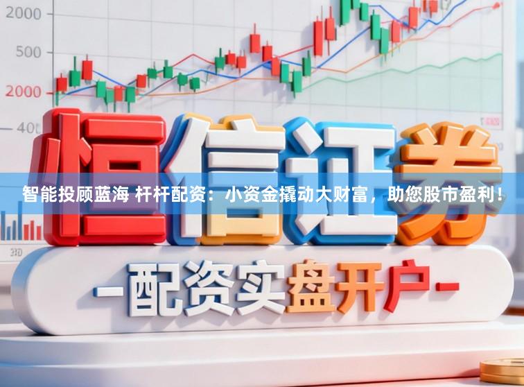智能投顾蓝海 杆杆配资：小资金撬动大财富，助您股市盈利！