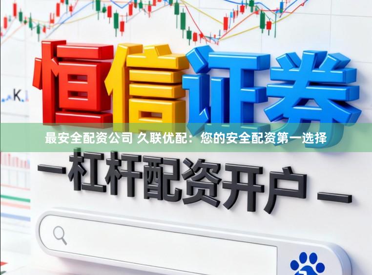 最安全配资公司 久联优配：您的安全配资第一选择