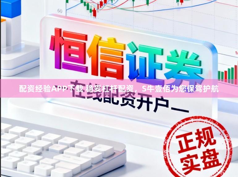 配资经验APP下载 稳妥杠杆配资，S牛壹佰为您保驾护航