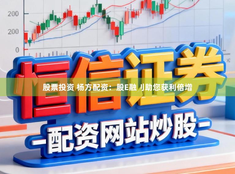 股票投资 杨方配资：股E融刂助您获利倍增