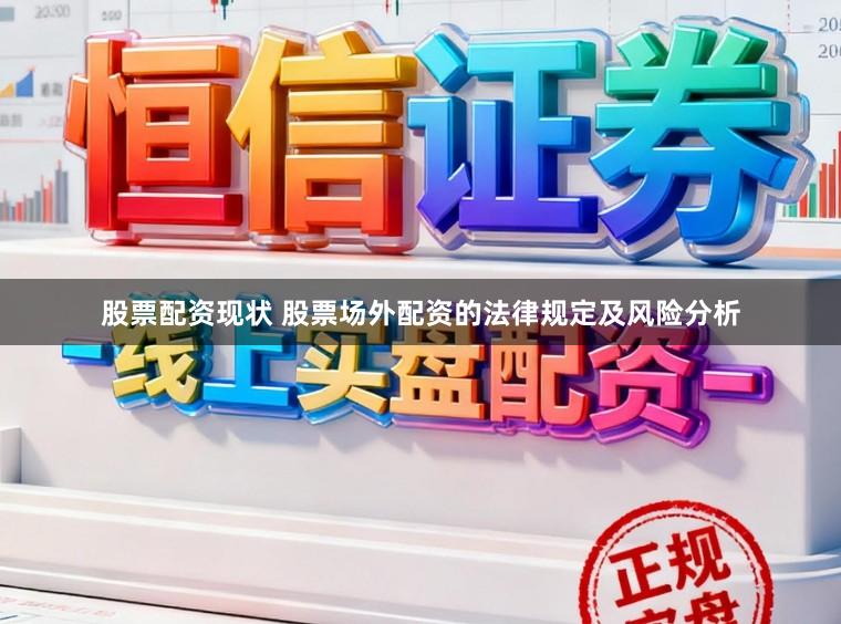 股票配资现状 股票场外配资的法律规定及风险分析