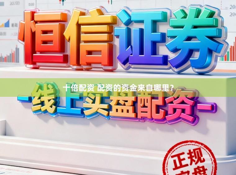 十倍配资 配资的资金来自哪里？