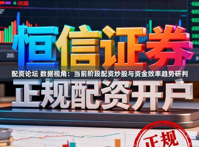 配资论坛 数据视角：当前阶段配资炒股与资金效率趋势研判