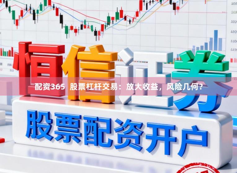 配资365 股票杠杆交易:放大收益,风险几何?