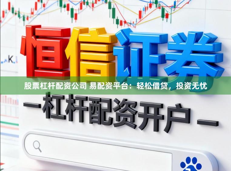股票杠杆配资公司 易配资平台：轻松借贷，投资无忧