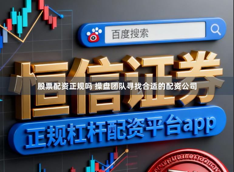 股票配资正规吗 操盘团队寻找合适的配资公司