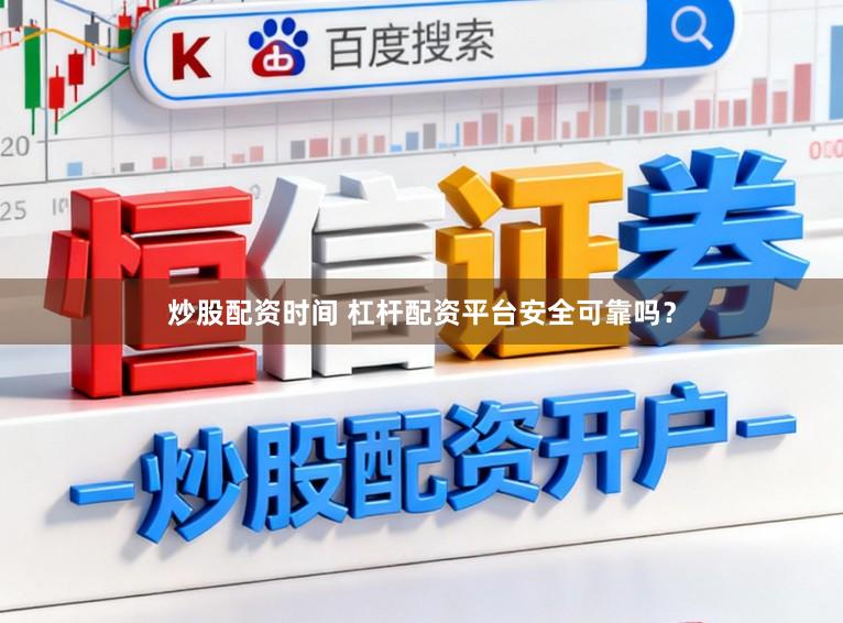 炒股配资时间 杠杆配资平台安全可靠吗？