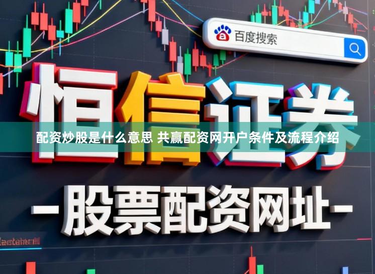 配资炒股是什么意思 共赢配资网开户条件及流程介绍
