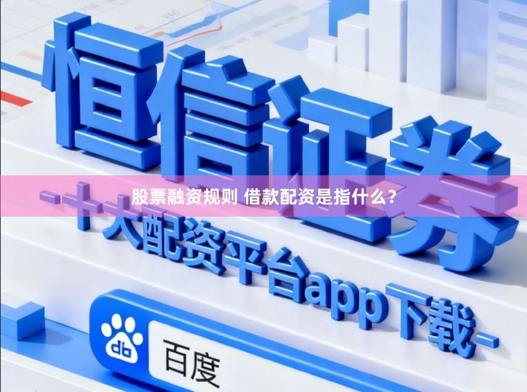 股票融资规则 借款配资是指什么?