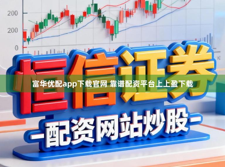 富华优配app下载官网 靠谱配资平台上上盈下载